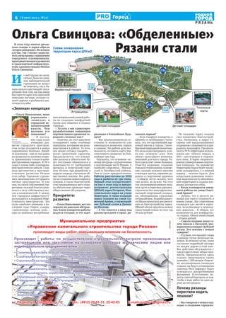 4  [ 8 июля 2014 г., №27 ]
Р Я З А Н Ь
Город
Ольга Свинцова: «Обделенные»В этом году многие рязан-
ские скверы и парки обрели
«второерождение».Вовсяком
случае, так считает замести-
тель начальника управления
городского планирования,
пространственного развития
и транспортной инфраструк-
туры администрации Рязани
Ольга Свинцова.
И 
с ней трудно не согла-
ситься.Даженеслиш-
ком наблюдательный
горожанин не может
не заметить, что в Ря-
зани начался настоящий «поса-
дочный»бум.Там,гдеещевчера
был просто овраг или заросший
лопухами пустырь, сегодня са-
жают деревья и разбивают цве-
точные клумбы.
«Зеленая» концепция
– Ольга Николаевна, ваше
управление –
«новичок» в
городской ис-
полнительной
власти. Чем
вызвано его
появление?
– В послед-
ние годы стало
очевидно: раз-
витие городского простран-
ства остро нуждается в новых
современных подходах. Давай-
те вспомним – еще не так давно
все решения по данному вопро-
су принимались только в адми-
нистративном порядке. В 90-е
годы о каком-либо планирова-
нии практически забыли. Глав-
ным аргументом в простран-
ственном развитии Рязани
стал забор. Горожане стреми-
лись максимально отгородить
личное пространство. И уже
там, на своей собственной тер-
ритории, каждый благоустраи-
вался в силу собственных вку-
сов и возможностей. А между
тем городская инфраструкту-
ра нуждается в создании обще-
ственного пространства. Это
стало наиболее очевидно в по-
следние годы. Парки, скверы,
«транзитные» зеленые зоны –
одно из наиболее востребован-
ных направлений нашей рабо-
ты по созданию комфортной
среды для общения и отдыха
горожан.
– То есть у вас существует
разработанная концепция
перспективного развития го-
родских «зеленых зон»?
– Конечно, но этот документ
оговаривает лишь основные
принципы, которыми мы руко-
водствуемся в работе. То есть,
как модно сегодня говорить, –
носит «рамочный» характер.
Предполагается, что концеп-
ция должна и обязательно бу-
дет постоянно обновляться в
зависимости от требований
времени и пожеланий горо-
жан. Кстати, при разработке в
первую очередь учитывали об-
щественное мнение. Все рабо-
ты по созданию новых парков и
скверов, а также благоустрой-
ство традиционных мест отды-
ха обязательно проходит через
общественное обсуждение.
Приоритеты
развития
– Ольга Николаевна, все это
хорошо, но довольно абстрак-
тно. Какие конкретно работы
ведутся сегодня, и что ждет
рязанцев в ближайшем буду-
щем?
– Мы проанализировали со-
стояние и возможности уже
имеющихся рязанских парков
и скверов. Эта работа дала воз-
можность составить карту пер-
спективного развития на бли-
жайшие три года.
Оказалось, что основные «зе-
леные ресурсы» сосредоточены
в центральной части Рязани. А
наиболее «обделены» – Москов-
ский и Октябрьский районы.
Они и стали приоритетными.
Работы рассчитаны до 2018
года и разбиты на три этапа.
Первый этап осуществляет-
ся уже в этом году и предус-
матривает реконструкцию
ЦПКиО, парка Гагарина, Ком-
сомольского парка на улице
Новаторов. А также создание
новых скверов на улице Со-
ветской Армии, а также в рай-
оне Дубовой аллеи в Дашко-
во-Песочне.
– А что имеется в виду под
реконструкцией старых ря-
занских парков?
– Если говорить конкретно о
ЦПКиО, то необходимо учиты-
вать, что это крупнейший пар-
ковый массив в городе. Своео-
бразныйприродныйпамятник.
Его нельзя рассматривать толь-
ко как «зеленую» зону. Этот
объект культурного значения,
знаковый для всего города. Ра-
бота предстоит очень большая.
Очистка водоемов, создание
городка аттракционов, освеще-
ние, санация зеленого массива
и высадка цветов, парковые до-
рожки и спортивные дорожки
– в общем, легче сказать, чего
там делать не нужно. На этот
год запланирован ремонт вход-
ных групп и парковых дорожек,
строительство многофункцио-
нальной спортивной площад-
ки, оборудование отдельных
аттракционов. Разрабатывает-
сяобщаяпроектнаядокумента-
ция по благоустройству парка.
Общий объем предполагаемых
инвестиций только на этот год
50 млн рублей.
По каждому парку создана
своя концепция благоустрой-
ства. Например, в парке Га-
гарина она предусматривает
сохранение сложившегося при-
родного ландшафта. Предпола-
гается70%территорииисполь-
зовать для «тихого» отдыха, а
30% – как игровую и спортив-
ную зоны. В парке запроекти-
рованауниверсальнаяспортив-
ная площадка. По периметру
территории парка будет проло-
жена велодорожка, а в зимний
период – лыжная трасса. Для
владельцев домашних живот-
ных выделена часть обособлен-
ной территории и создана пло-
щадка для выгула собак.
– Когда планируется завер-
шить работы на улице Совет-
ской Армии?
– Думаю, что в августе ря-
занцы уже смогут отдохнуть в
новом сквере. Две спортивные
площадки для детей и взрос-
лых, велосипедные и пешеход-
ные дорожки… В общем, все
возможности для комфортно-
го отдыха. Объем инвестиций
– 29 млн рублей.
– Совсем недавно наша га-
зета писала о баталиях, раз-
вернувшихсявокругДубовой
аллеи. Это связано с новым
сквером?
–Я думаю,чтопредмет спора
в данном случае несколько на-
думан. Во всяком случае, нами
составлен подробный паспорт
на каждое дерево в этой зоне.
Все действия обсуждаются с
представителями обществен-
ности. Предполагается здесь
создать пешеходную тропу
длиной в 1 300 метров. Отдель-
но запланированы площадки
отдыха, где будут установлены
лавочки. Весь маршрут будет
освещаться декоративными
фонарями. Естественно, ве-
дется строгий контроль за тем,
чтобы в ходе работ не одно де-
рево не пострадало.
Почему рязанцы
перестали ходить
пешком?
– Вы говорили о новых под-
ходах в создании городско-
Ольга
Свинцова
Рязани сталиСхема зонирования
территории парка ЦПКиО
 