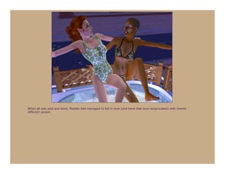 When all was said and done, Maddie had managed to fall in love (and have that love reciprocated) with twenty
different people.
 