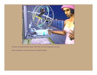 She also continued building robots, often after her daily stargazing was done.

Klara, meanwhile, found a new love in the dance sphere.
 