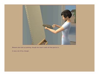 Blossom also took up painting, though she wasn’t really all that good at it.

It was a lot of fun, though.
 