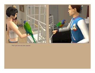 Their pet bird was also popular.
 