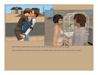 While Maddie’s relationships were going badly, others had cemented their status as couples.

Aldric and Blossom and Klara and Almeric were all steadily dating, and looked to be moving towards marriage.
 