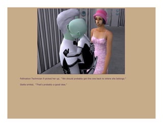 Pollination Technician 9 picked her up. “We should probably get this one back to where she belongs.”

Stella smiled. “That’s probably a good idea.”
 