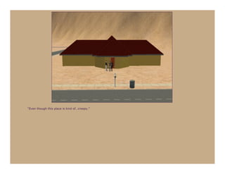 “Even though this place is kind of…creepy.”
 