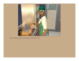 And the cafeteria workers continuously set the place on fire.
 