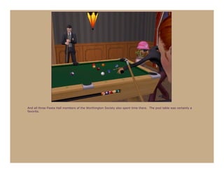 And all three Fiesta Hall members of the Worthington Society also spent time there. The pool table was certainly a
favorite.
 