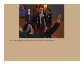 And Kendra and Maddie were often told to get a room when they flirted everywhere.
 