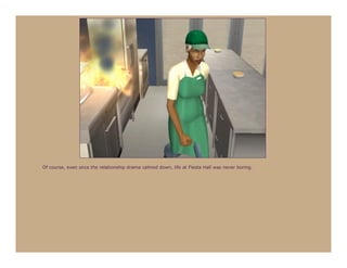 Of course, even once the relationship drama calmed down, life at Fiesta Hall was never boring.
 