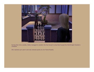 During their time outside, Stella managed to wander into the fenced in area that housed the Worthington Society’s
cowplant.

She reached up to pet it and was noticed quickly by her friend Rosalie.
 