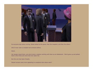 As everyone else came running, Stella looked at the grave, then the cowplant, and then the others.

She’d never seen a cowplant eat someone before.

Never.

Her people raised them, and she’d done a rotation working with them as an Adolescent. She’d gone up and petted
them a few times and none had ever eaten her.

But this one had eaten Rosalie.

Maybe humans were more appealing to cowplants than aliens were?
 