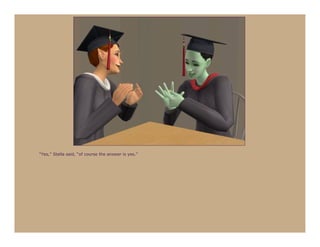 “Yes,” Stella said, “of course the answer is yes.”
 