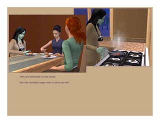 Then she attempted to cook dinner.

She was incredibly happy when it came out well.
 