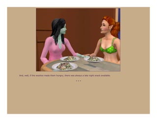 And, well, if the woohoo made them hungry, there was always a late night snack available.

                                                       ***
 