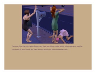 The sound of the ship woke Maddie, Blossom, and Klara, and all three headed outside in their pajamas to greet her.

They waited for Stella to land, then, after cheering, Blossom and Klara headed back to bed.
 