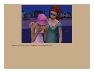 Stella just kept crying, though, and Maddie had no idea what to do.
 