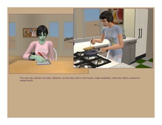 The next day started normally; Blossom, as the best cook in the house, made breakfast, while the others worked on
assignments.
 