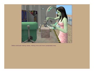 Stella continued making robots, making more and more complicated ones.
 