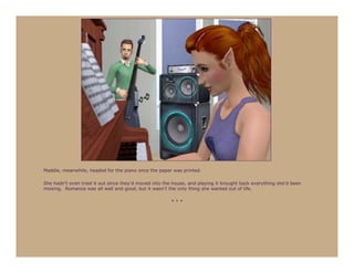 Maddie, meanwhile, headed for the piano once the paper was printed.

She hadn’t even tried it out since they’d moved into the house, and playing it brought back everything she’d been
missing. Romance was all well and good, but it wasn’t the only thing she wanted out of life.

                                                        ***
 