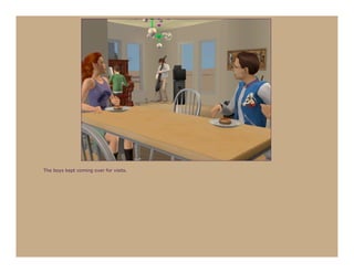 The boys kept coming over for visits.
 