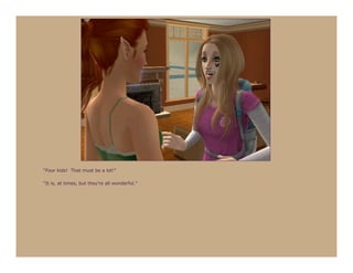 “Four kids! That must be a lot!”

“It is, at times, but they’re all wonderful.”
 