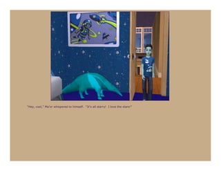 “Hey, cool,” Ma’or whispered to himself. “It’s all starry! I love the stars!”
 