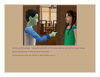 Starchild came to visit again - her parents wanted her out of the house while they dealt with her younger siblings.

Besides, she was happy to hang out with her new friends.

The Saturday was a busy one, with lots of games between them all.
 