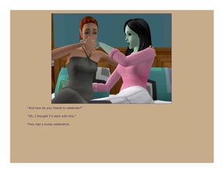 “And how do you intend to celebrate?”

“Oh, I thought I’d start with this.”

They had a lovely celebration.
 