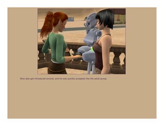 Nine also got introduced around, and he was quickly accepted into the adult group.
 