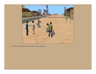 And then they broke up into smaller, individual games.
 