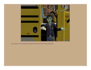 And to get a bit confused by the fact that they now that to do homework.
 