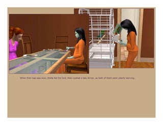 When their nap was over, Stella fed the bird, then cooked a late dinner, as both of them were utterly starving.
 