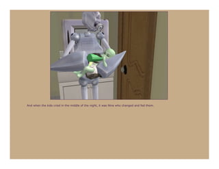 And when the kids cried in the middle of the night, it was Nine who changed and fed them.
 