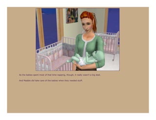 As the babies spent most of that time napping, though, it really wasn’t a big deal.

And Maddie did take care of the babies when they needed stuff.
 