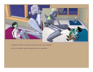 Feeding the toddlers and playing with them was far more enjoyable.

Each of the toddlers quickly developed their own personality.
 