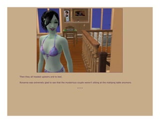 Then they all headed upstairs and to bed.

Roxanna was extremely glad to see that the mysterious couple weren’t sitting at the mahjong table anymore.

                                                      ***
 