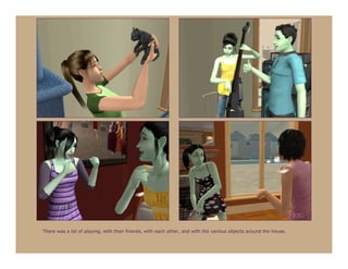 There was a lot of playing, with their friends, with each other, and with the various objects around the house.
 