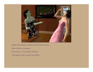 Astraea wasn’t paying any attention to them anymore, anyway.

“Damn, Astraea, you look good.”

“Of course I do. You just noticed, Susanna?”

“I just became a teen, of course I just noticed!”
 