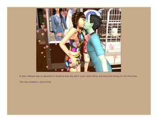 In fact, Astraea was so absorbed in Susanna that she didn’t even notice Ma’or and Starchild kissing for the first time.

This was probably a good thing.
 