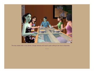 The day ended with a nice dinner, though Astraea still wasn’t quite willing to be nice to Starchild.

                                                          ***
 