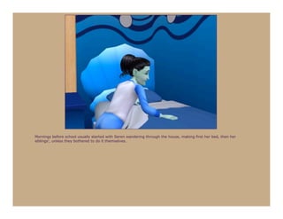 Mornings before school usually started with Seren wandering through the house, making first her bed, then her
siblings’, unless they bothered to do it themselves.
 