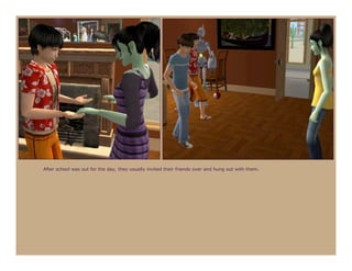 After school was out for the day, they usually invited their friends over and hung out with them.
 