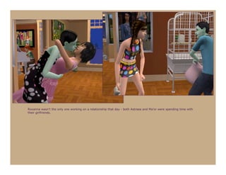 Roxanna wasn’t the only one working on a relationship that day - both Astraea and Ma’or were spending time with
their girlfriends.
 