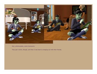 And, unfortunately, some homework.

They got it done, though, and then it was back to hanging out with their friends.
 