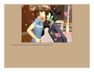 She didn’t let that stop her from pulling Redwood in for her first kiss.
 