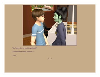 “So, Seren, do you want to go steady?”

“That would be totally awesome.”

“Cool.”

                                         ***
 