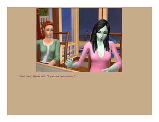 “Well, then,” Maddie said. “I guess we have a kitten.”
 