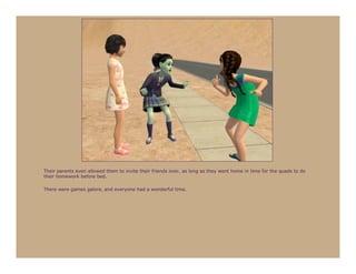 Their parents even allowed them to invite their friends over, as long as they went home in time for the quads to do
their homework before bed.

There were games galore, and everyone had a wonderful time.
 