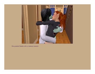 She greeted Maddie with a makeout session.
 