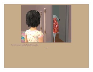 Sometimes Aunt Rosalie freaked her out, too.

                                               ***
 