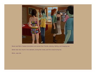 Seren and Ma’or headed downstairs and joined their friends, playing, talking, and hanging out.

Seren was very much in her element, loving the crowd, and the crowd loving her.

Ma’or…was not.
 